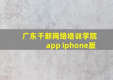 广东干部网络培训学院app iphone版